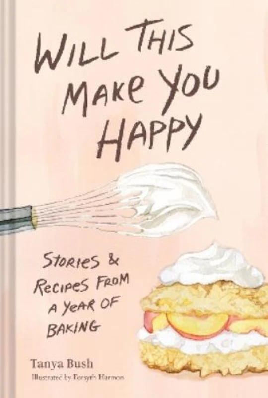 Image of Will This Make You Happy : Stories & Recipes from a Year of Baking Hardback