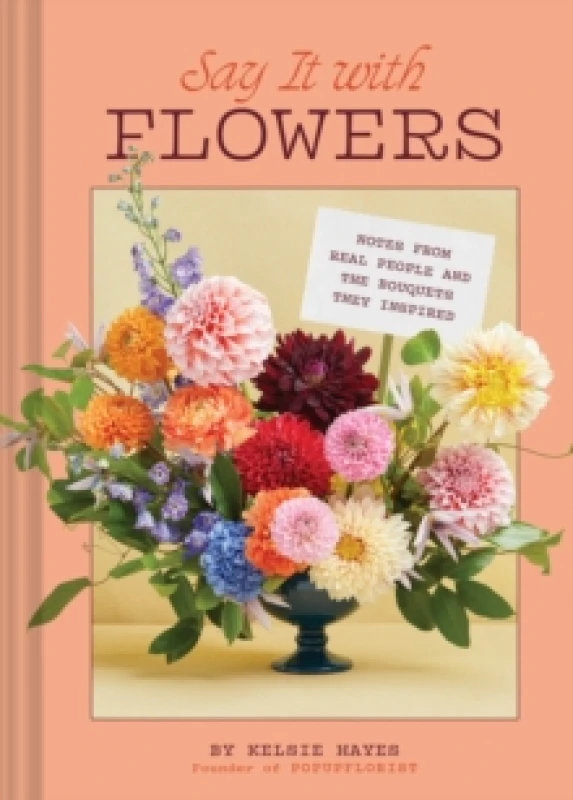 Image of Say It with Flowers : Notes from Real People and the Bouquets They Inspired Hardback
