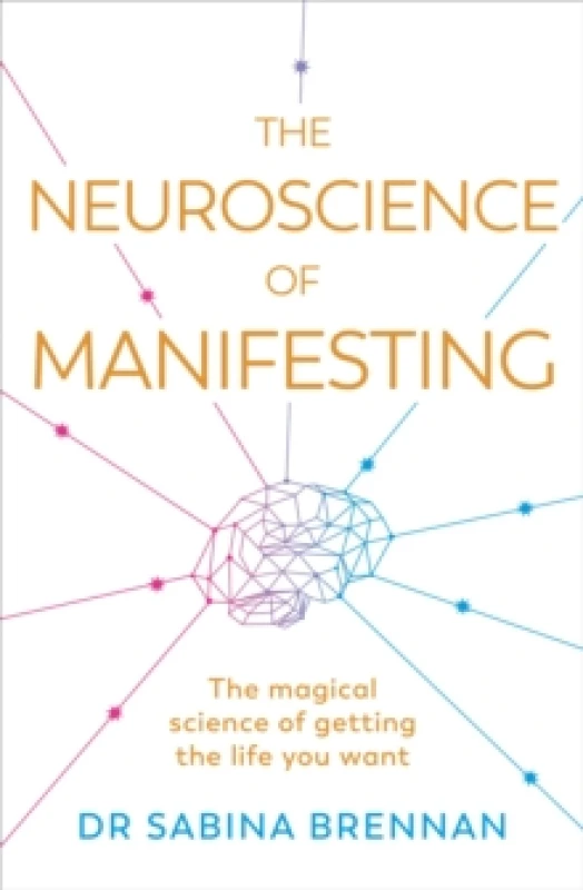 Image of The Neuroscience of Manifesting : The Magical Science of Getting the Life You Want Paperback / softback
