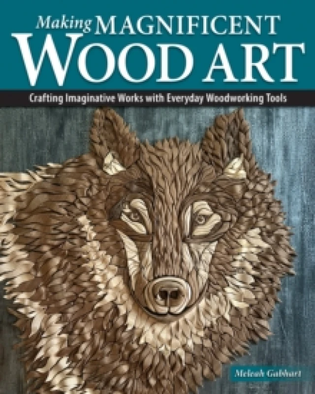 Image of Making Magnificent Wood Art : Crafting Imaginative Works with Everyday Woodworking Tools Paperback / softback