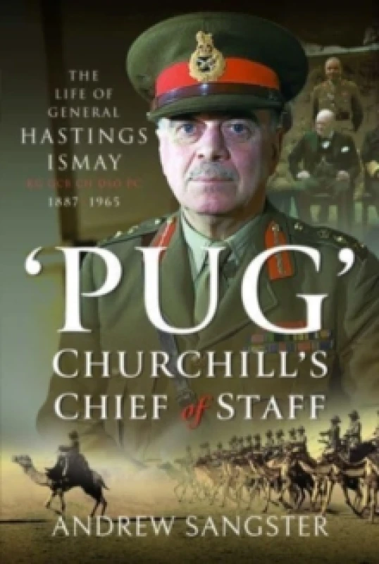 Image of Pug Churchill's Chief of Staff : The Life of General Hastings Ismay KG GCB CH DSO PS, 1887 1965 Hardback