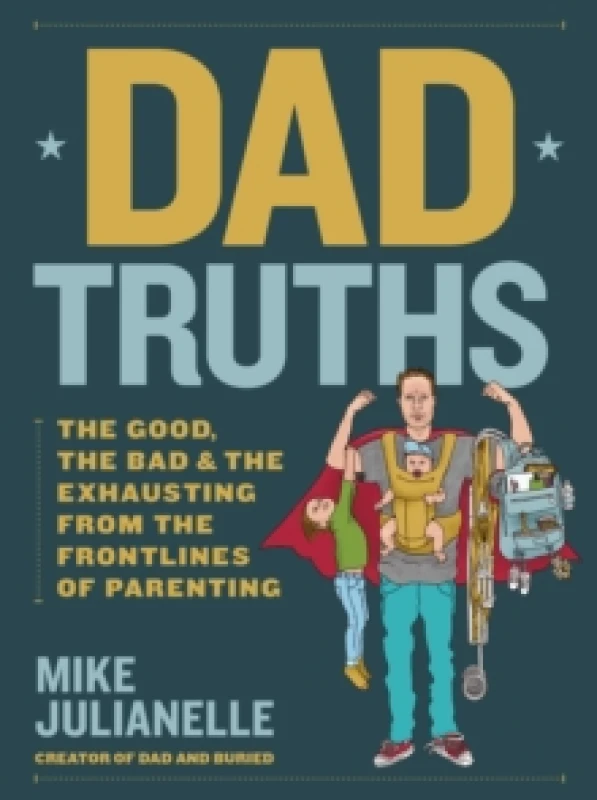 Image of Dad Truths : The Good, the Bad, and the Exhausting from the Frontlines of Parenting Hardback