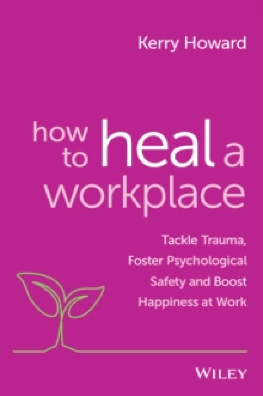 Image of How to Heal a Workplace : Tackle Trauma, Foster Psychological Safety and Boost Happiness at Work Paperback / softback