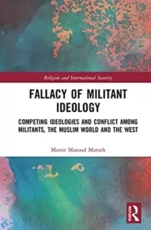 Image of Fallacy of Militant Ideology : Competing Ideologies and Conflict among Militants, the Muslim World and the West