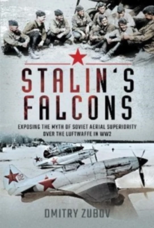Image of Stalin's Falcons : Exposing the Myth of Soviet Aerial Superiority over the Luftwaffe in WW2 Hardback