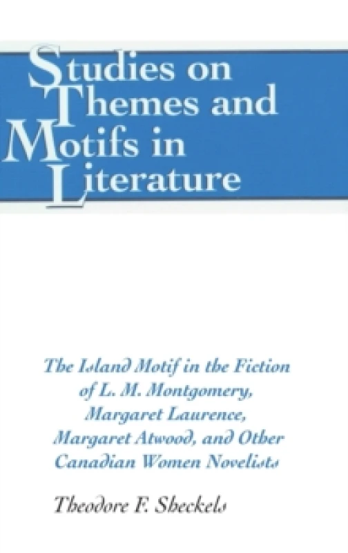 Image of The Island Motif in the Fiction of L. M. Montgomery, Margaret Laurence, Margaret Atwood, and Other Canadian Women Novelists. Hardback. By Theodore F S
