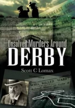 Image of Unsolved murders in and around Derbyshire by Scott C Lomax