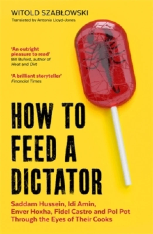 Image of How to Feed a Dictator : Saddam Hussein, Idi Amin, Enver Hoxha, Fidel Castro, and Pol Pot Through the Eyes of Their Cooks Paperback / softback