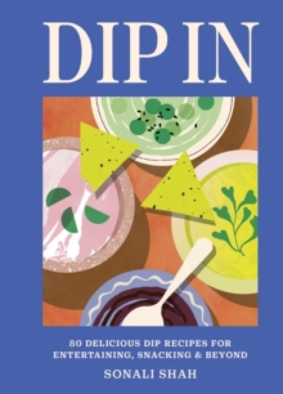 Image of Dip In : 80 delicious dip recipes for entertaining, snacking & beyond Hardback