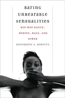 Image of Baring Unbearable Sensualities : Hip Hop Dance, Bodies, Race, and Power