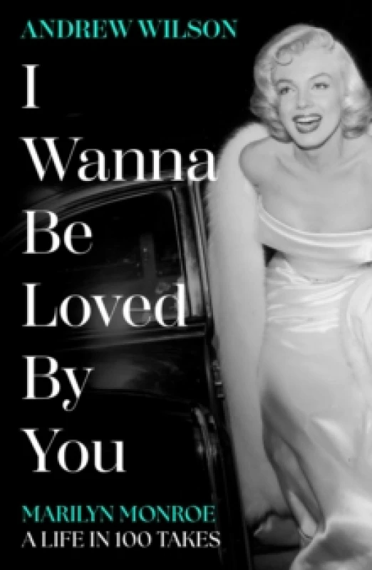 Image of I Wanna Be Loved By You : Marilyn Monroe, A Life in 100 Takes Hardback