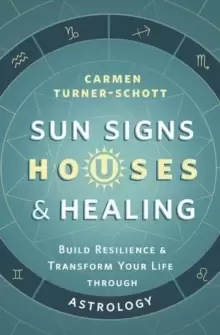 Image of Sun Signs, Houses, and Healing : Build Resilience and Transform Your Life Through Astrology