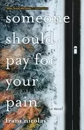 Image of someone should pay for your pain a novel