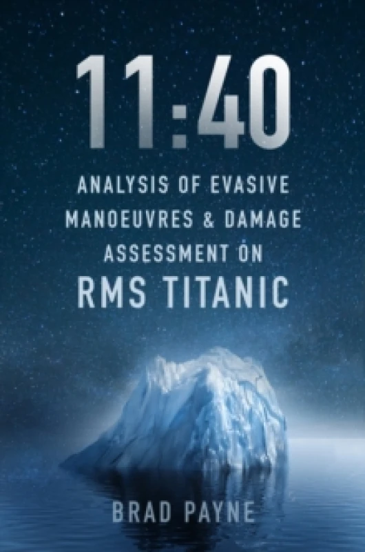 Image of 11:40 : Analysis of Evasive Manoeuvres & Damage Assessment on RMS Titanic Hardback