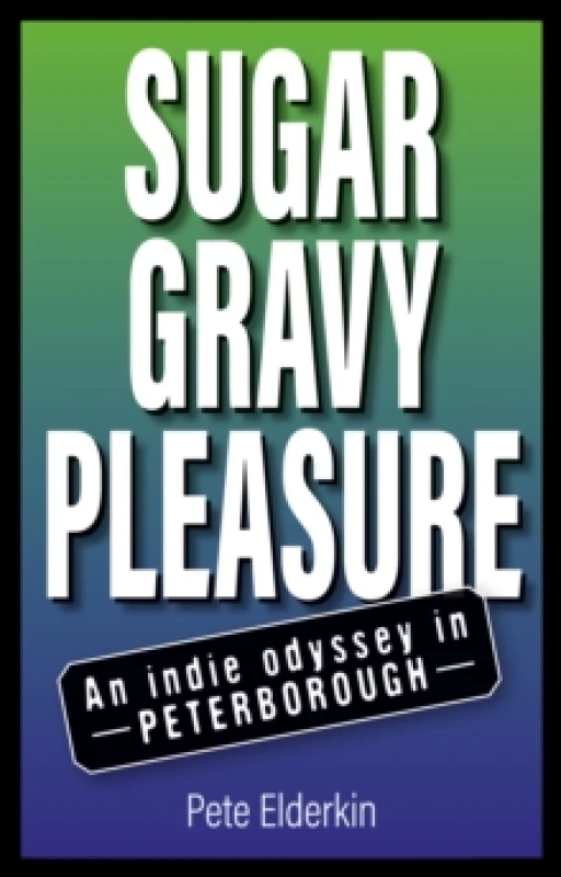 Image of Sugar, Gravy, Pleasure : An Indie Odyssey in Peterborough Paperback / softback