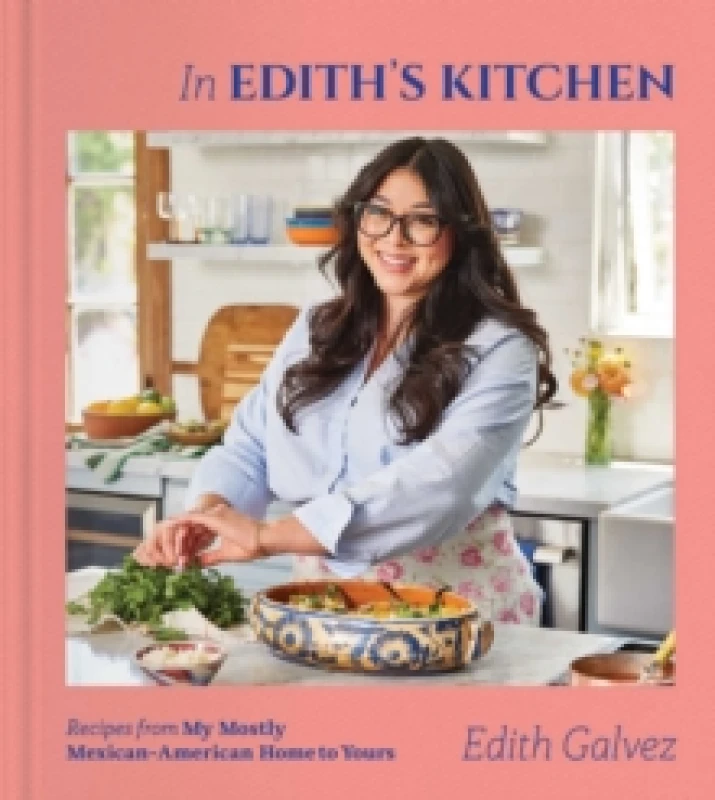 Image of In Edith's Kitchen : Recipes from My Mostly Mexican-American Home to Yours (A Cookbook) Hardback