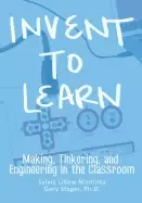 Image of invent to learn making tinkering and engineering in the classroom