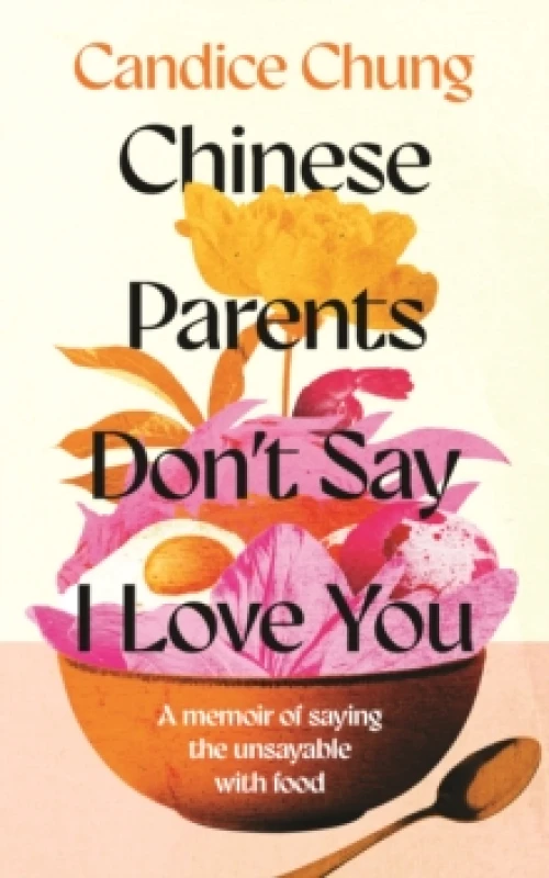 Image of Chinese Parents Don't Say I Love You : A Memoir of Saying the Unsayable with Food Hardback