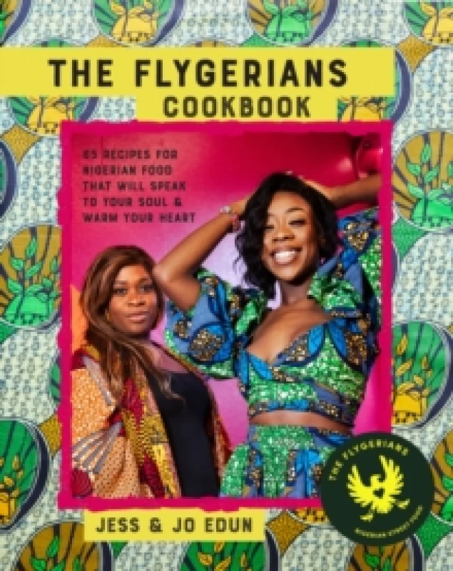 Image of The Flygerians Cookbook : Over 70 Recipes for Nigerian Food That Will Speak to Your Soul & Warm Your Heart Hardback