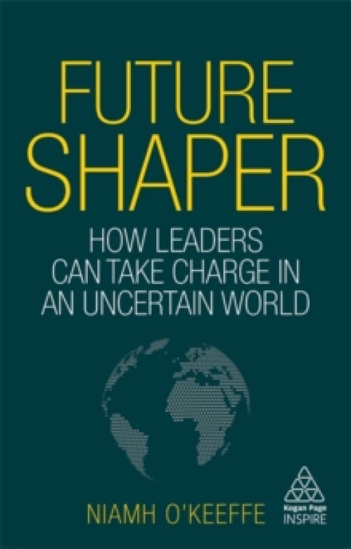 Image of Future Shaper : How Leaders Can Take Charge in an Uncertain World Hardback