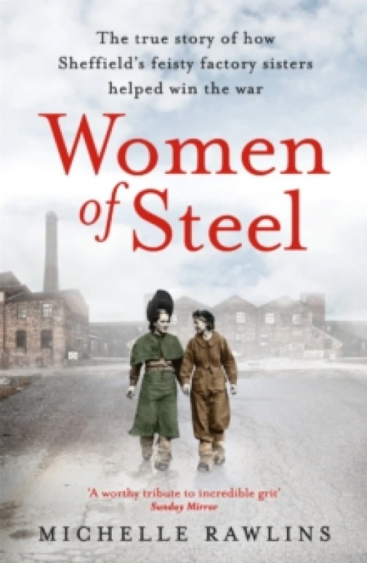 Image of Women of Steel : The Feisty Factory Sisters Who Helped Win the War Paperback / softback