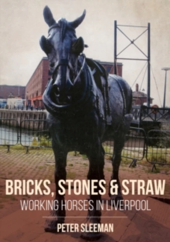 Image of Bricks, Stones and Straw: Working Horses in Liverpool Paperback / softback
