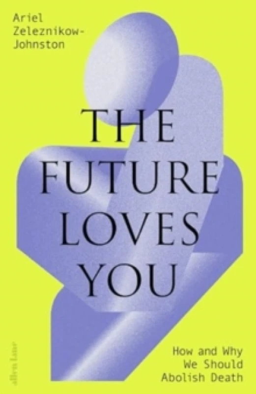 Image of The Future Loves You : How and Why We Should Abolish Death Hardback
