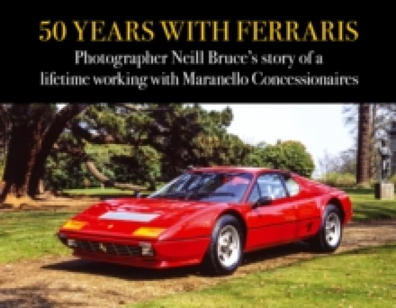 Image of 50 Years with Ferraris : Photographer Neill Bruce's story of a lifetime working with Maranello Concessionaires Hardback