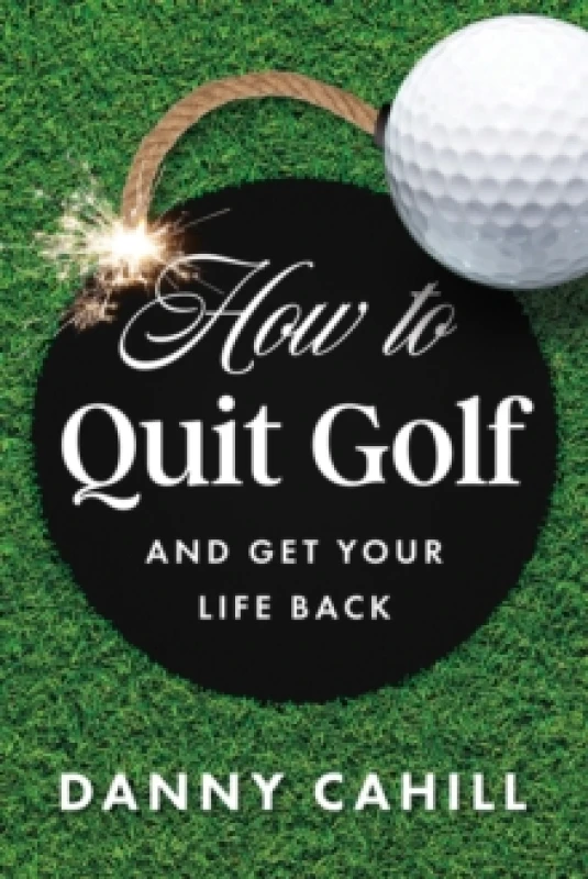 Image of How to Quit Golf (and Get Your Life Back) Hardback