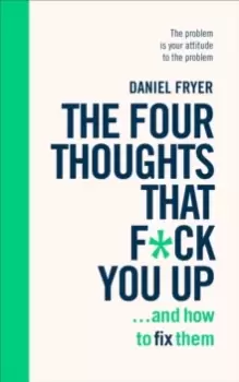 Image of The Four Thoughts That F*ck You Up ... and How to Fix Them : Rewire how you think in six weeks with REBT