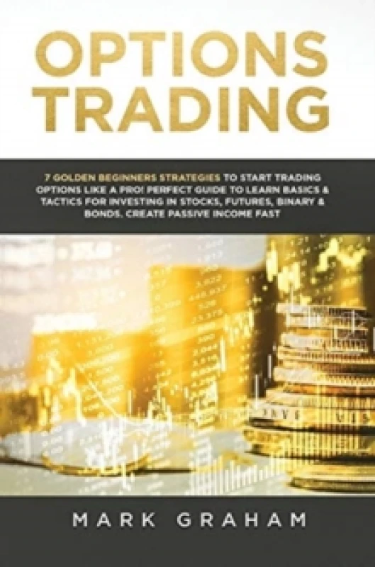 Image of Options Trading : 7 Golden Beginners Strategies to Start Trading Options Like a PRO! Perfect Guide to Learn Basics & Tactics for Investing in Stocks,
