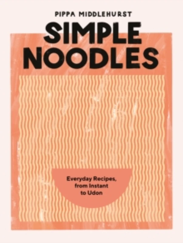 Image of Simple Noodles : Everyday Recipes, from Instant to Udon Hardback