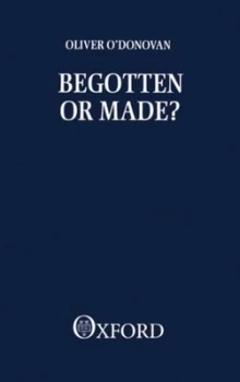 Image of Begotten or Made by Oliver Odonovan Book