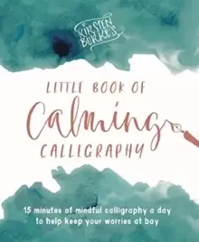 Image of Kirsten Burke's Little Book of Calming Calligraphy : 15 minutes of mindfulness a day to help keep your worries at bay.