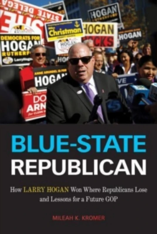 Image of Blue-State Republican : How Larry Hogan Won Where Republicans Lose and Lessons for a Future GOP Hardback