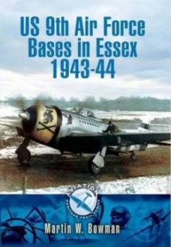 Image of Us 9th Air Force Bases in Essex 1943-44 by Martin W. Bowman Paperback