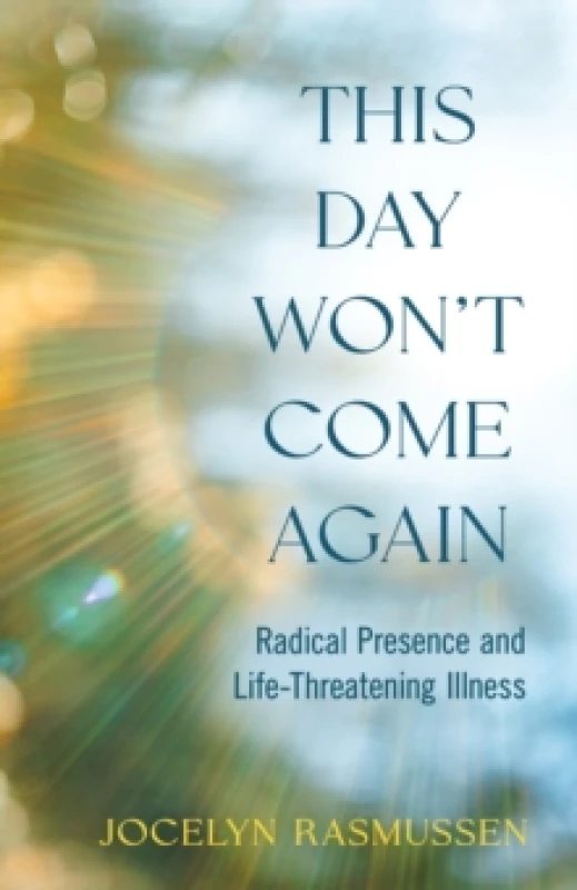 Image of This Day Won't Come Again : Radical Presence and Life-Threatening Illness Paperback / softback
