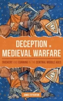 Image of Deception in Medieval Warfare : Trickery and Cunning in the Central Middle Ages