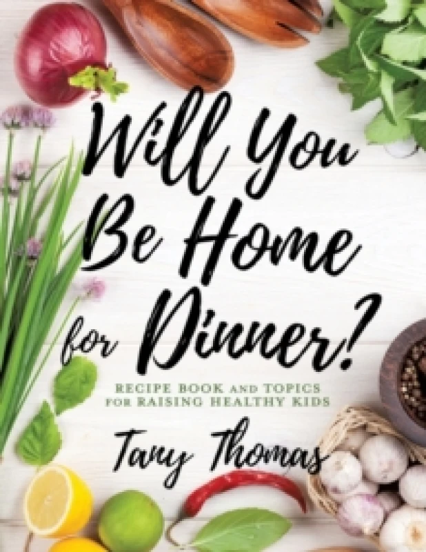 Image of Will you Be Home for Dinner? Recipe Book and topics for raising healthy kids Hardback