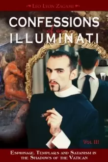 Image of Confessions of an Illuminati, Volume III : Espionage, Templars and Satanism in the Shadows of the Vatican