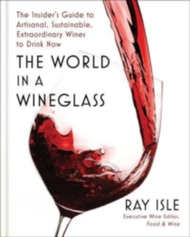 Image of The World in a Wineglass : The Insider's Guide to Artisanal, Sustainable, Extraordinary Wines to Drink Now Hardback
