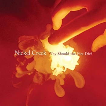 Image of Nickel Creek - Why Should The Fire Die? Vinyl