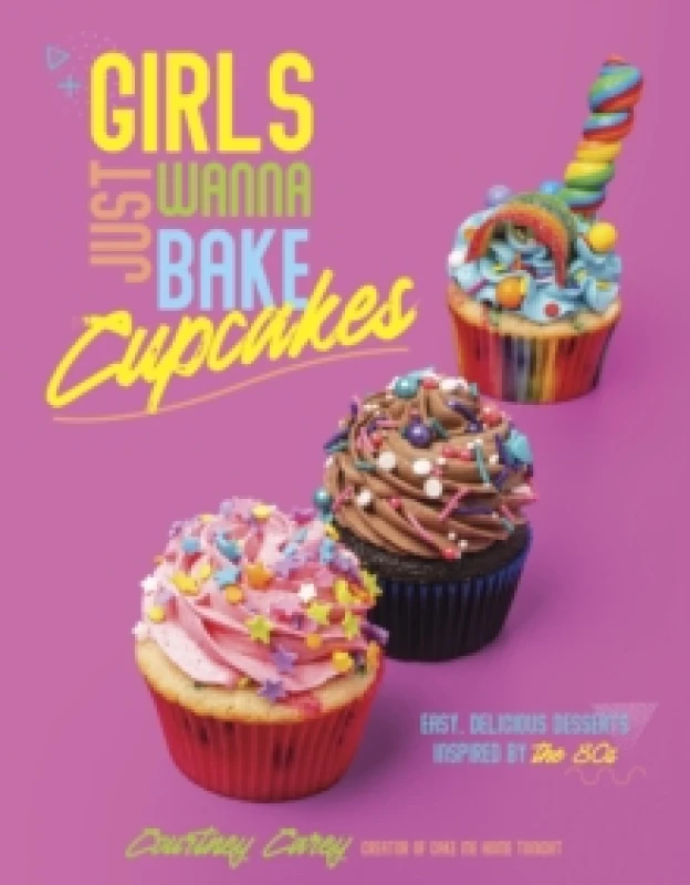 Image of Girls Just Wanna Bake Cupcakes : Easy, Delicious Desserts Inspired by the '80s Paperback / softback