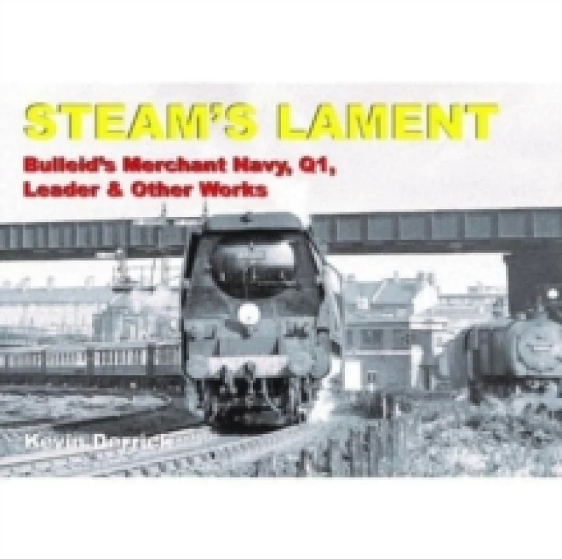 Image of STEAM'S LAMENT Bulleid's Merchant Navy, Q1, Leader & other works Hardback