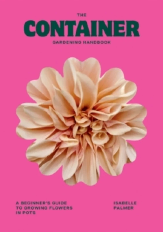 Image of The Container Gardening Handbook : A Beginner's Guide to Growing Flowers in Pots Hardback