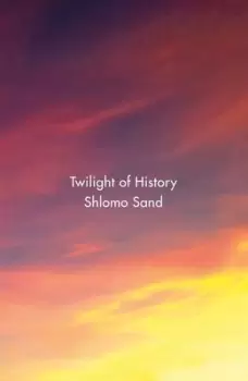 Image of Twilight of history by Shlomo Sand