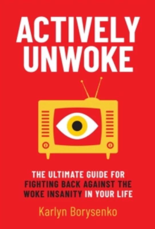Image of Actively Unwoke : The Ultimate Guide for Fighting Back Against the Woke Insanity in Your Life Hardback