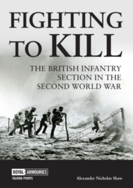 Image of Fighting to Kill : The British Infantry Section in the Second World War Paperback / softback