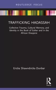 Image of Trafficking Hadassah Collective Trauma Cultural Memory and Identity in the Book of Esther and in the African Diaspora
