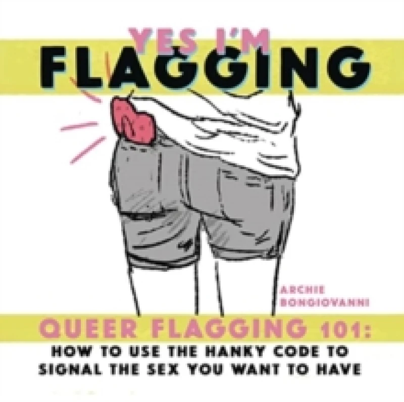 Image of Yes Im Flagging : Queer Flagging 101: How to Use The Hanky Code To Signal the Paperback / softback